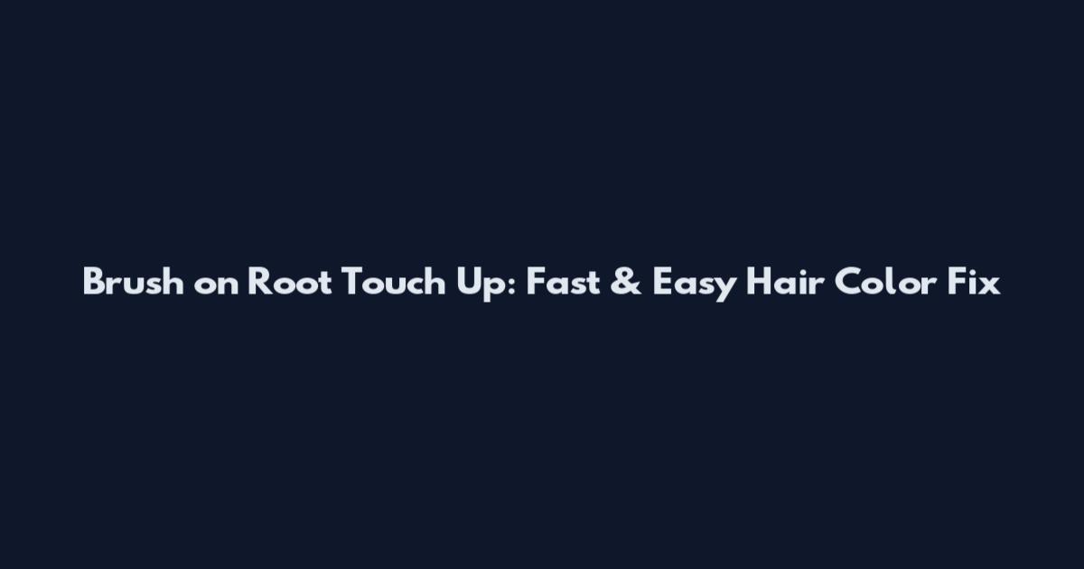Brush on Root Touch Up: Fast & Easy Hair Color Fix