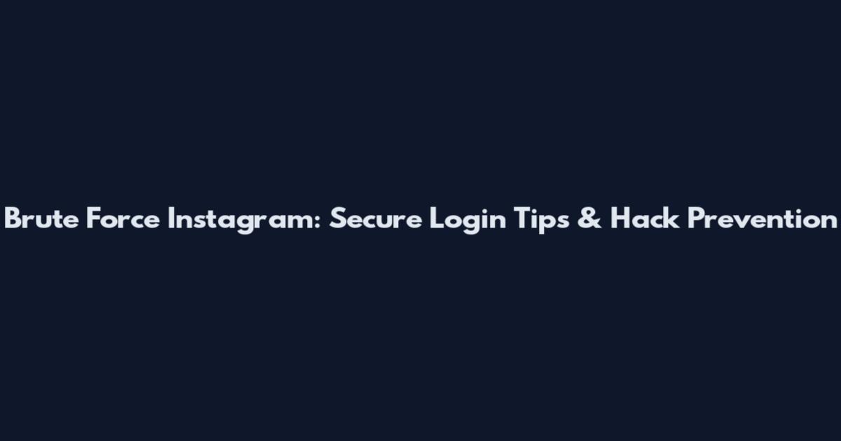 Brute Force Instagram: Secure Login Tips & Hack Prevention