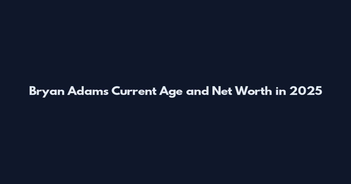 Bryan Adams Current Age and Net Worth in 2025