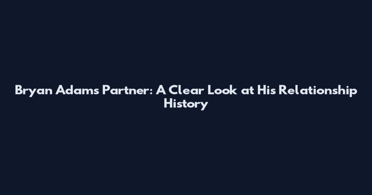 Bryan Adams Partner: A Clear Look at His Relationship History
