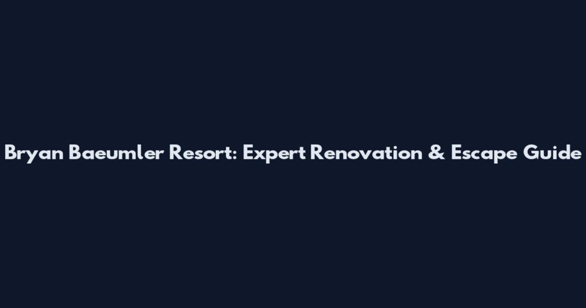 Bryan Baeumler Resort: Expert Renovation & Escape Guide