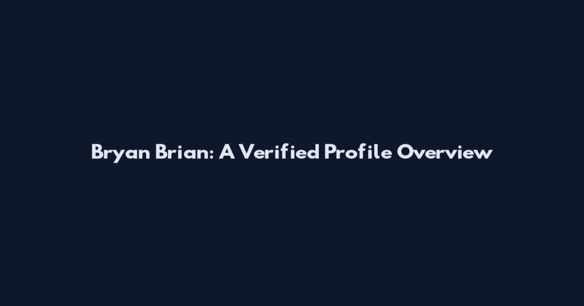 Bryan Brian: A Verified Profile Overview