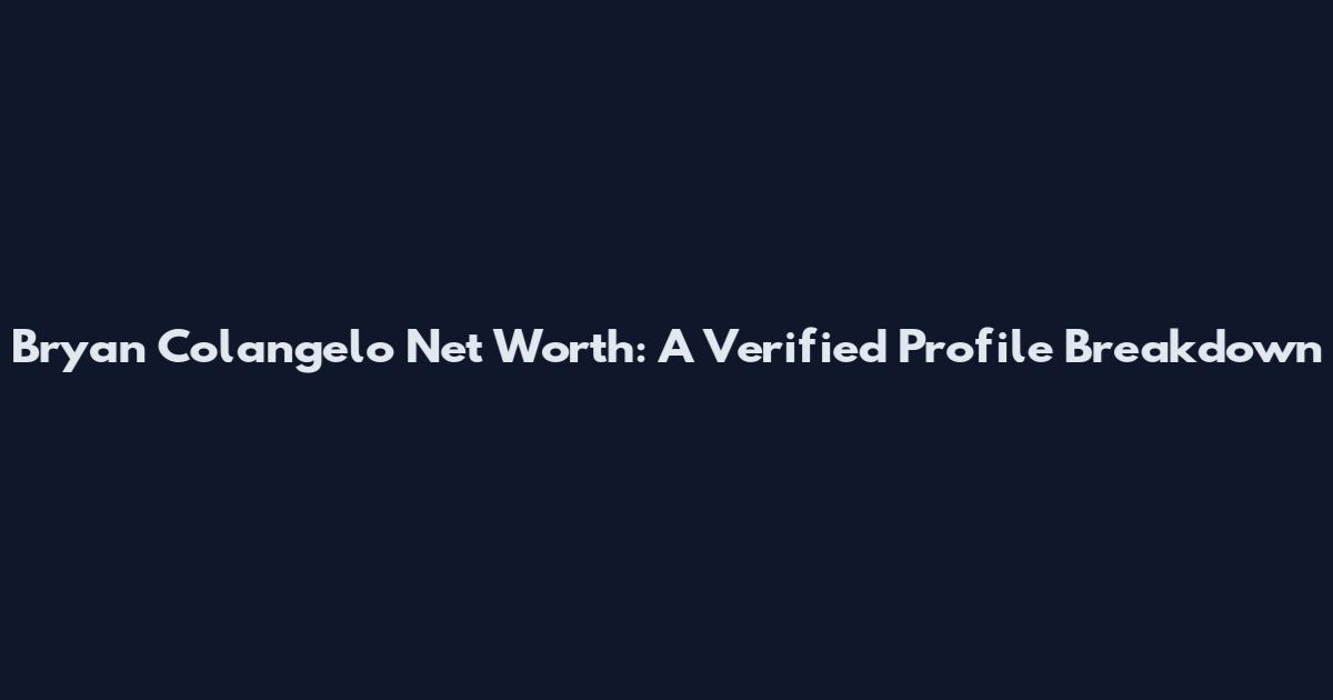 Bryan Colangelo Net Worth: A Verified Profile Breakdown