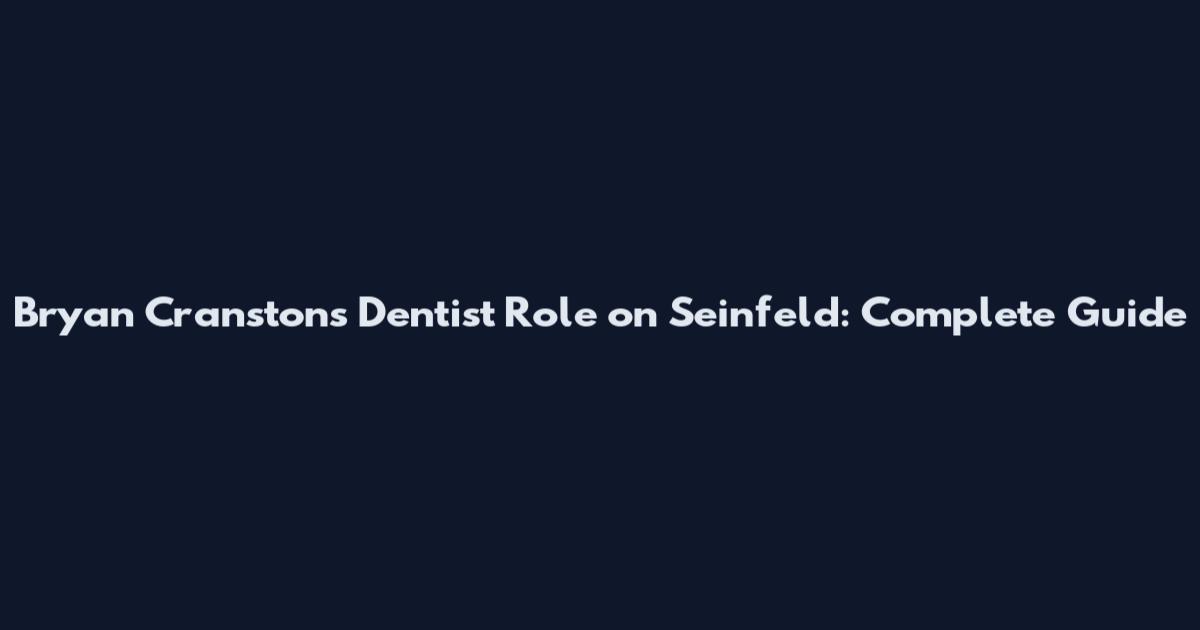 Bryan Cranston's Dentist Role on Seinfeld: Complete Guide