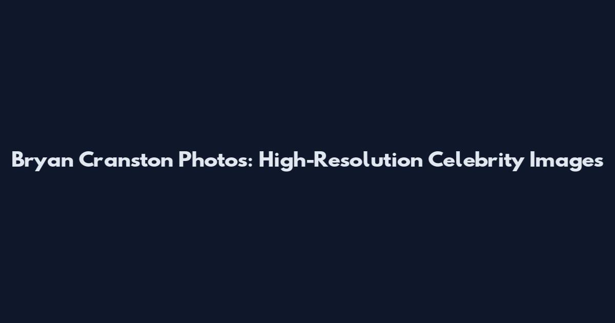 Bryan Cranston Photos: High-Resolution Celebrity Images