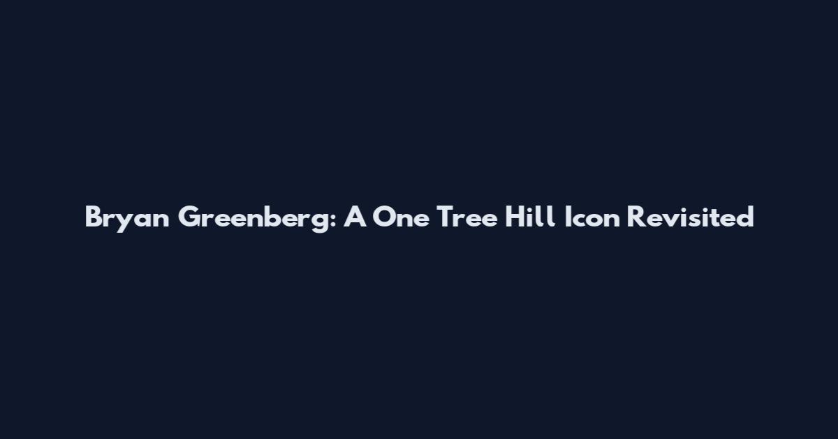 Bryan Greenberg: A One Tree Hill Icon Revisited