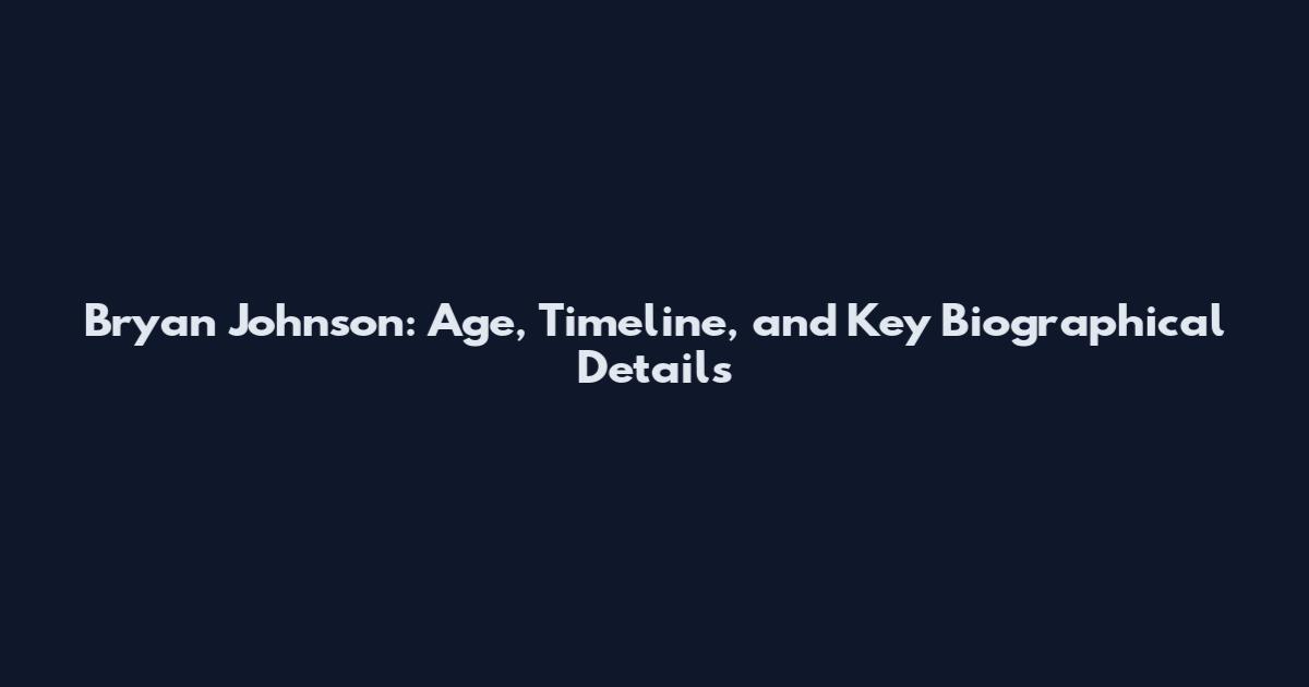 Bryan Johnson: Age, Timeline, and Key Biographical Details