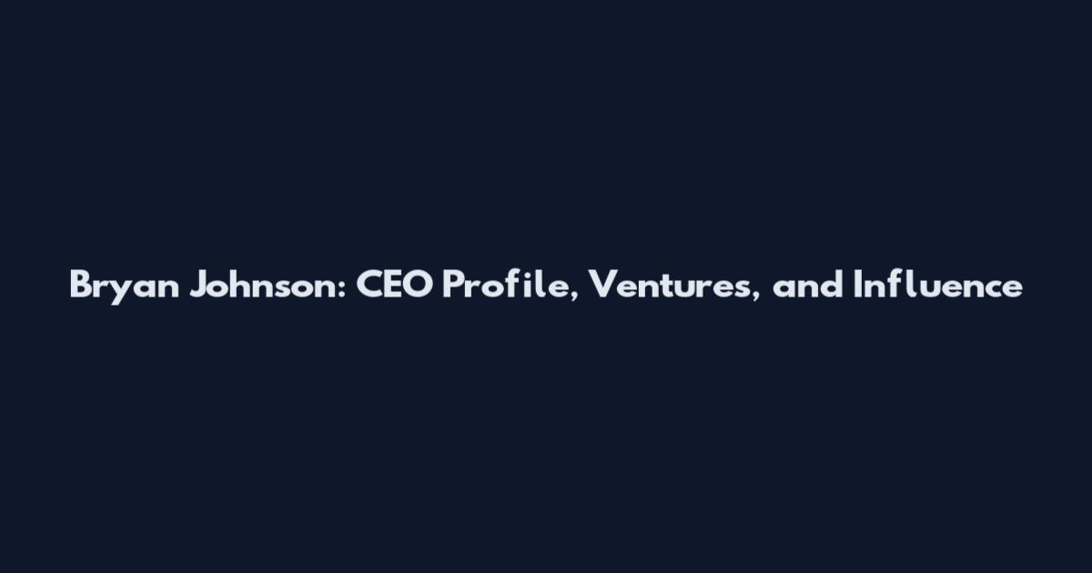 Bryan Johnson: CEO Profile, Ventures, and Influence