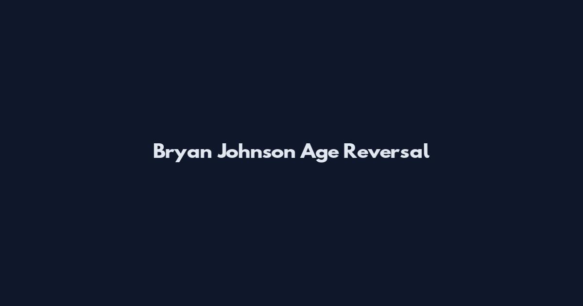 Bryan Johnson Age Reversal