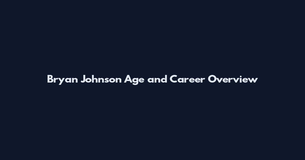 Bryan Johnson Age and Career Overview