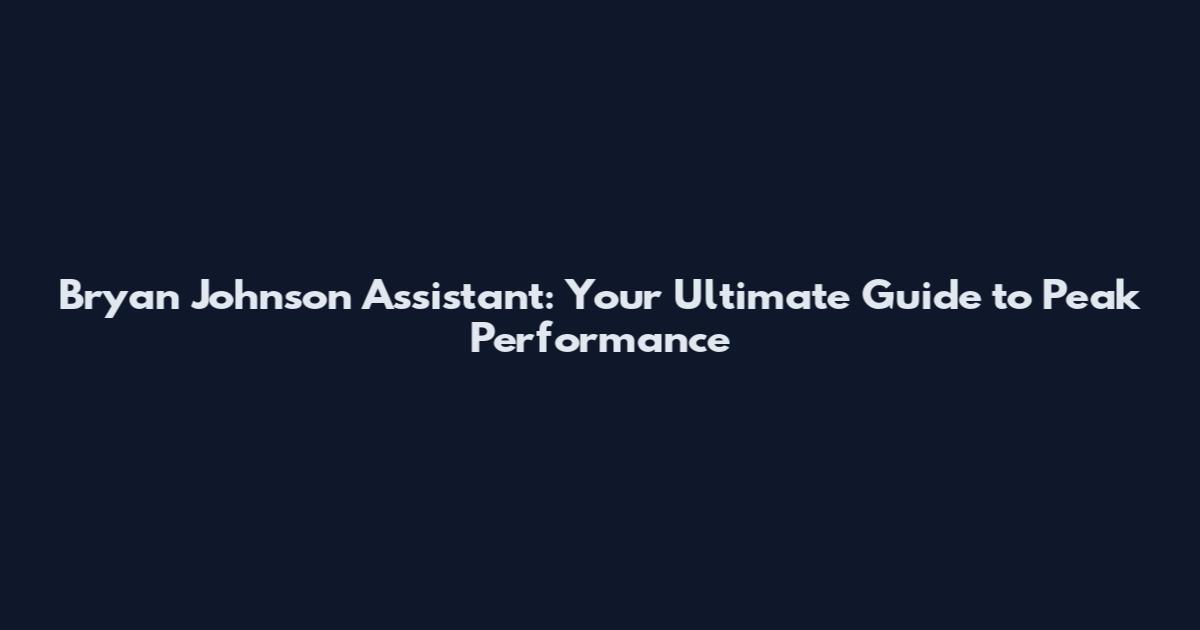 Bryan Johnson Assistant: Your Ultimate Guide to Peak Performance