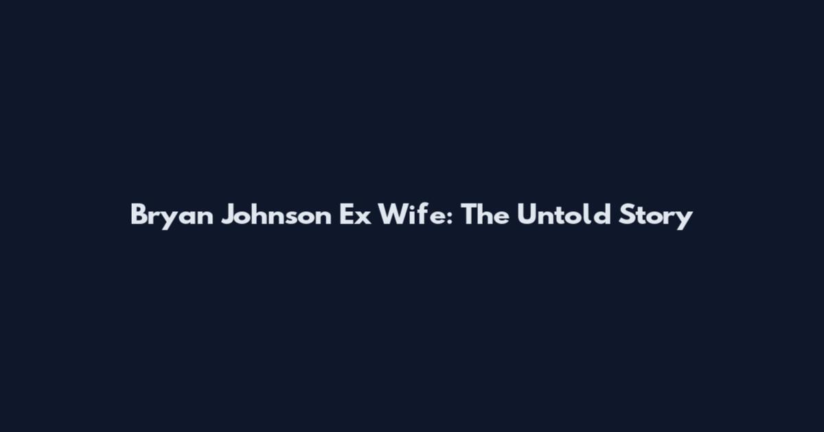 Bryan Johnson Ex Wife: The Untold Story