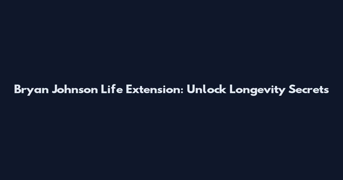 Bryan Johnson Life Extension: Unlock Longevity Secrets