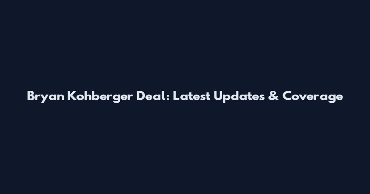 Bryan Kohberger Deal: Latest Updates & Coverage