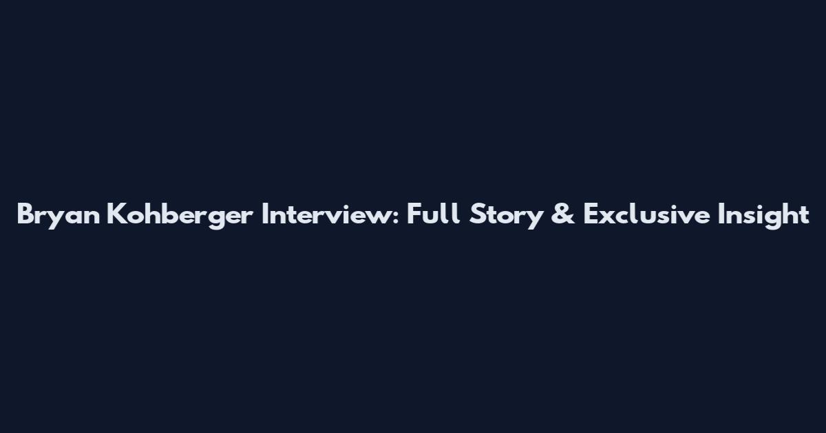 Bryan Kohberger Interview: Full Story & Exclusive Insight