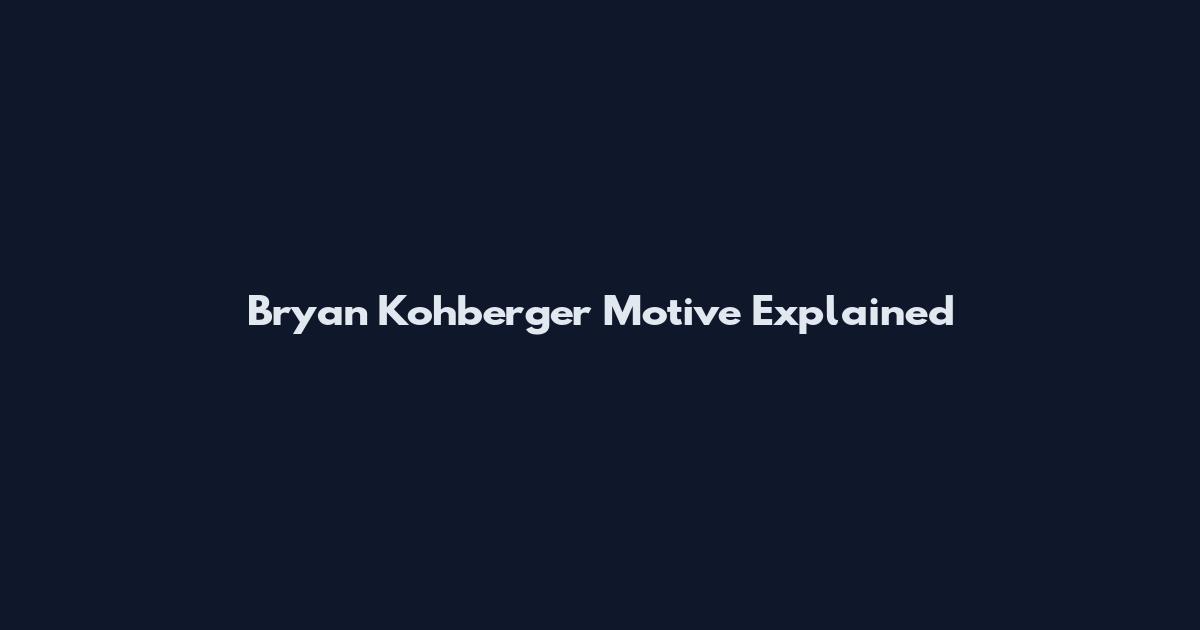 Bryan Kohberger Motive Explained