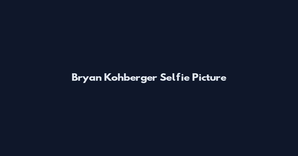 Bryan Kohberger Selfie Picture