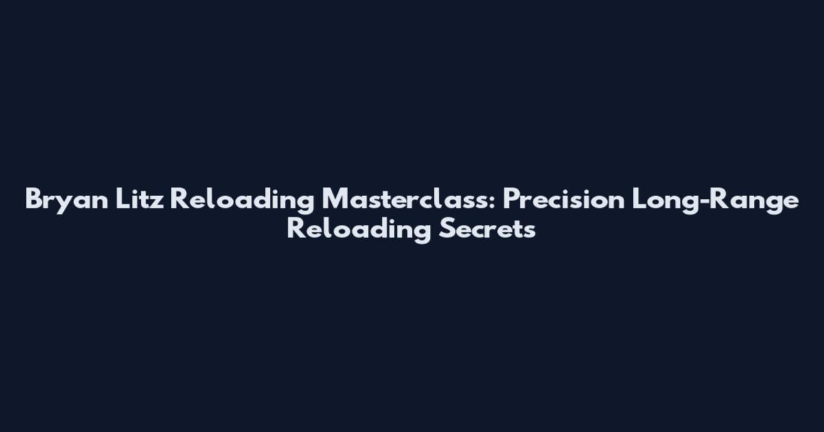 Bryan Litz Reloading Masterclass: Precision Long-Range Reloading Secrets