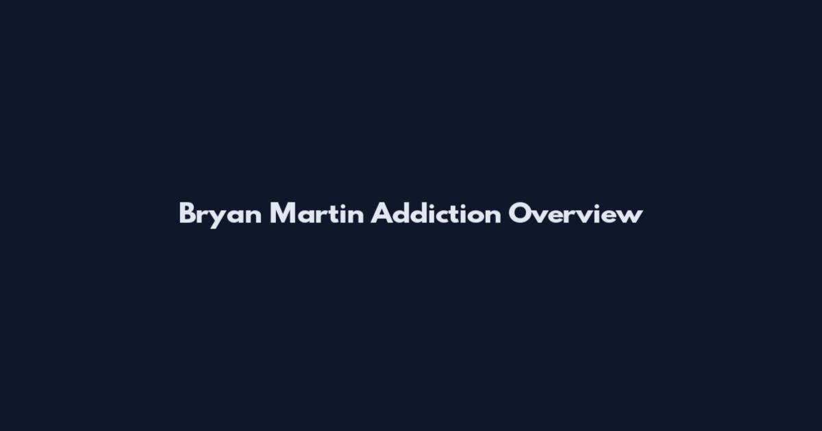 Bryan Martin Addiction Overview
