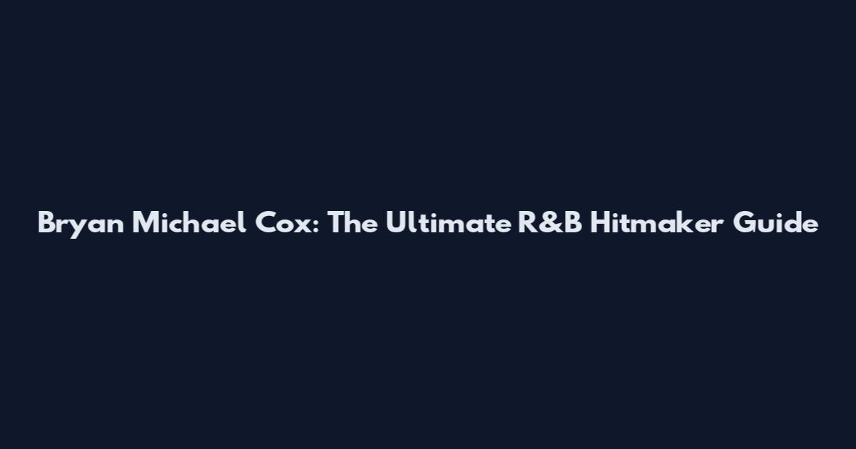 Bryan Michael Cox: The Ultimate R&B Hitmaker Guide