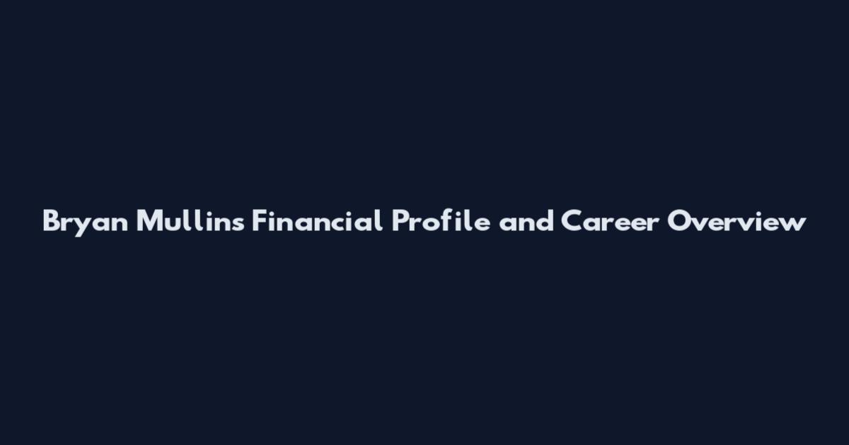 Bryan Mullins Financial Profile and Career Overview