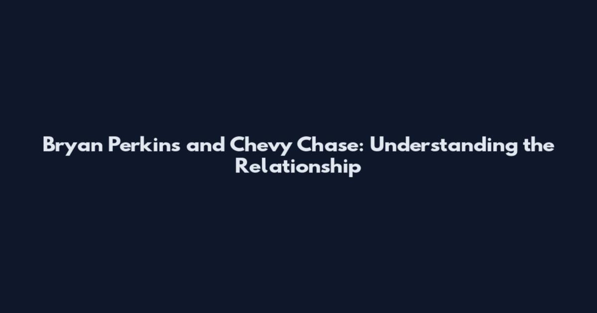 Bryan Perkins and Chevy Chase: Understanding the Relationship