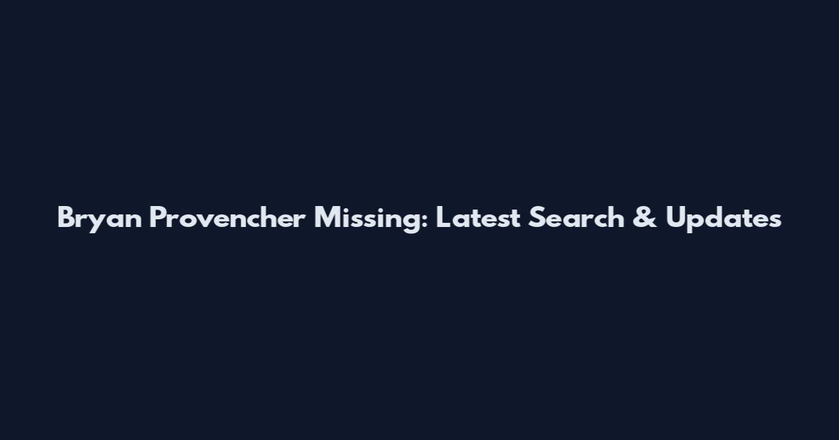 Bryan Provencher Missing: Latest Search & Updates