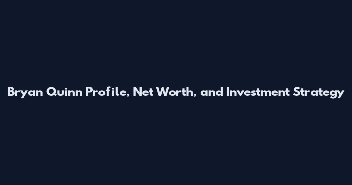 Bryan Quinn Profile, Net Worth, and Investment Strategy
