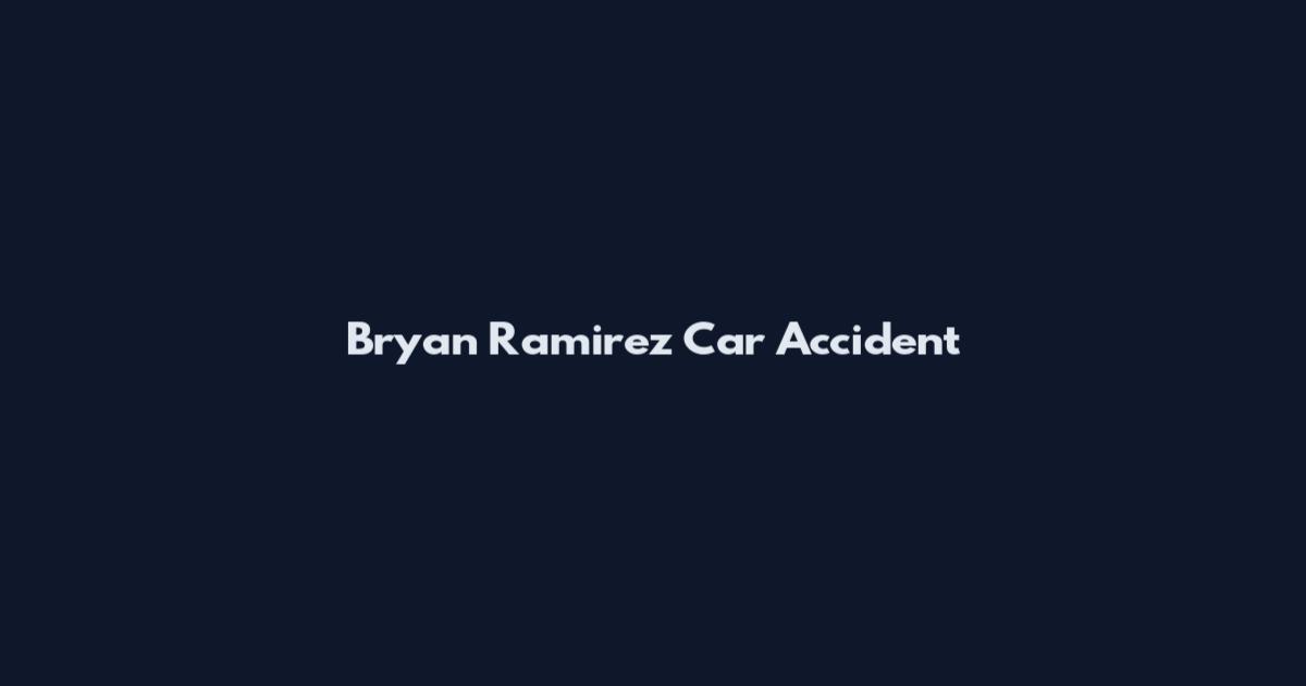 Bryan Ramirez Car Accident