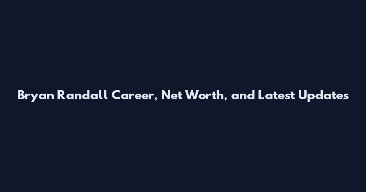 Bryan Randall Career, Net Worth, and Latest Updates