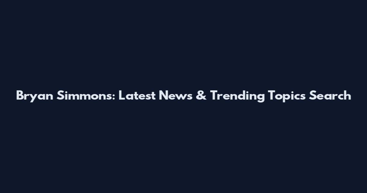 Bryan Simmons: Latest News & Trending Topics Search