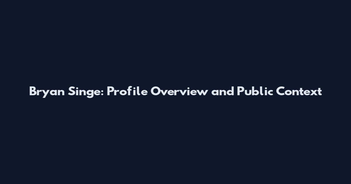Bryan Singe: Profile Overview and Public Context