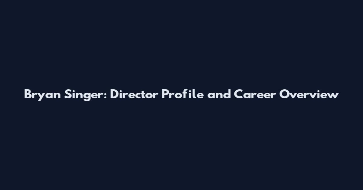 Bryan Singer: Director Profile and Career Overview
