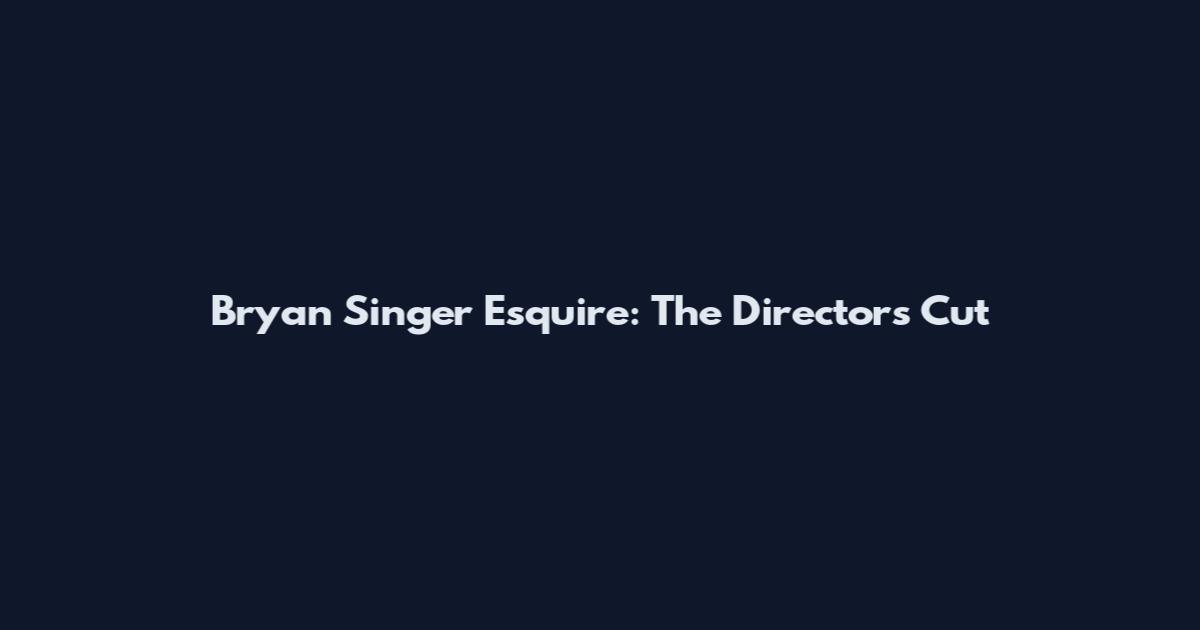 Bryan Singer Esquire: The Director's Cut
