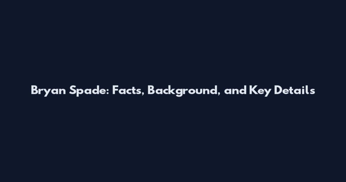 Bryan Spade: Facts, Background, and Key Details
