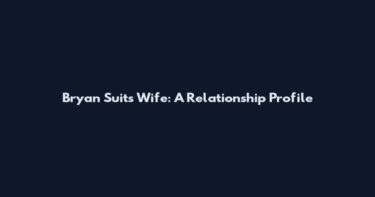 Bryan Suits Wife: A Relationship Profile