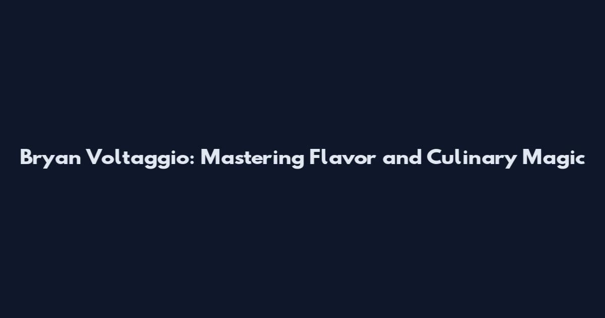 Bryan Voltaggio: Mastering Flavor and Culinary Magic