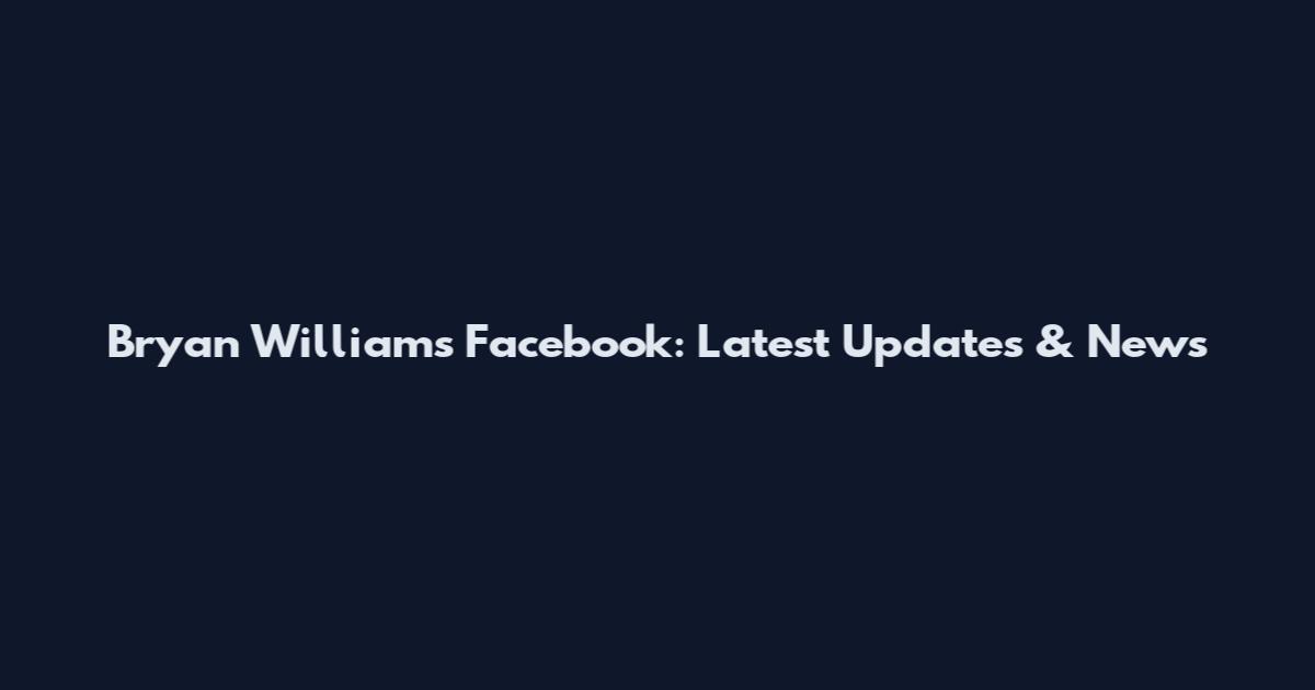 Bryan Williams Facebook: Latest Updates & News