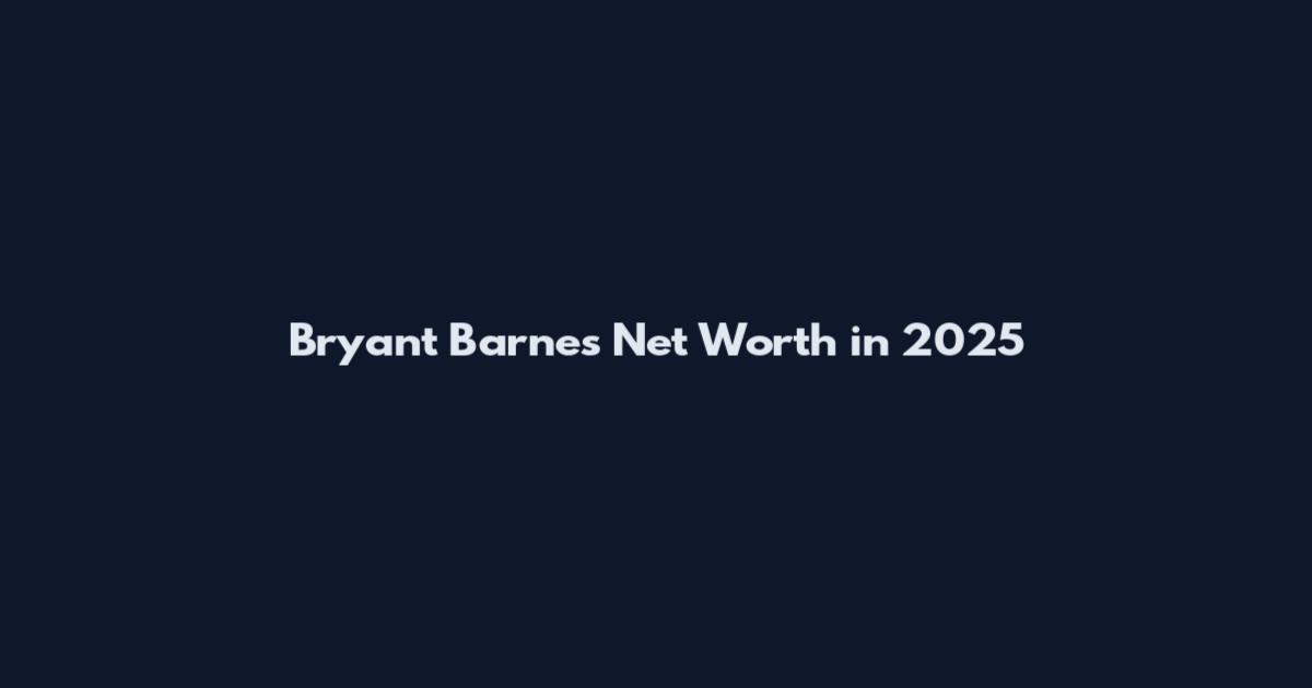 Bryant Barnes Net Worth in 2025