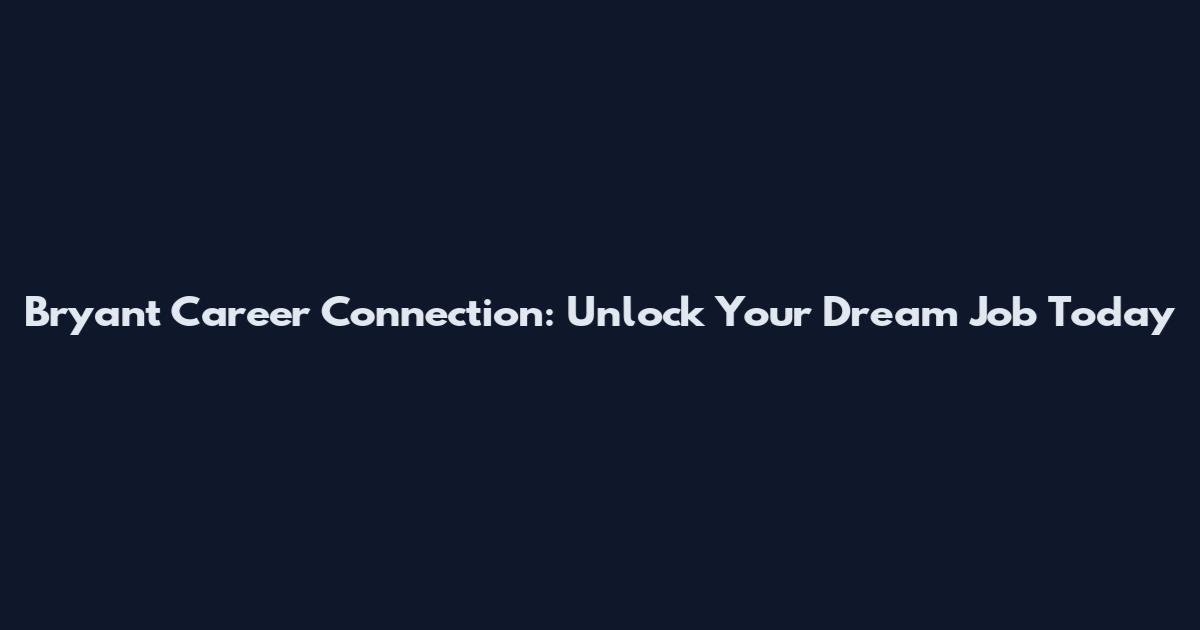 Bryant Career Connection: Unlock Your Dream Job Today