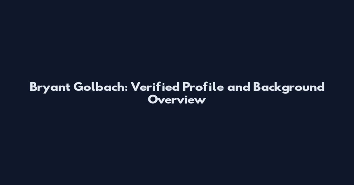 Bryant Golbach: Verified Profile and Background Overview