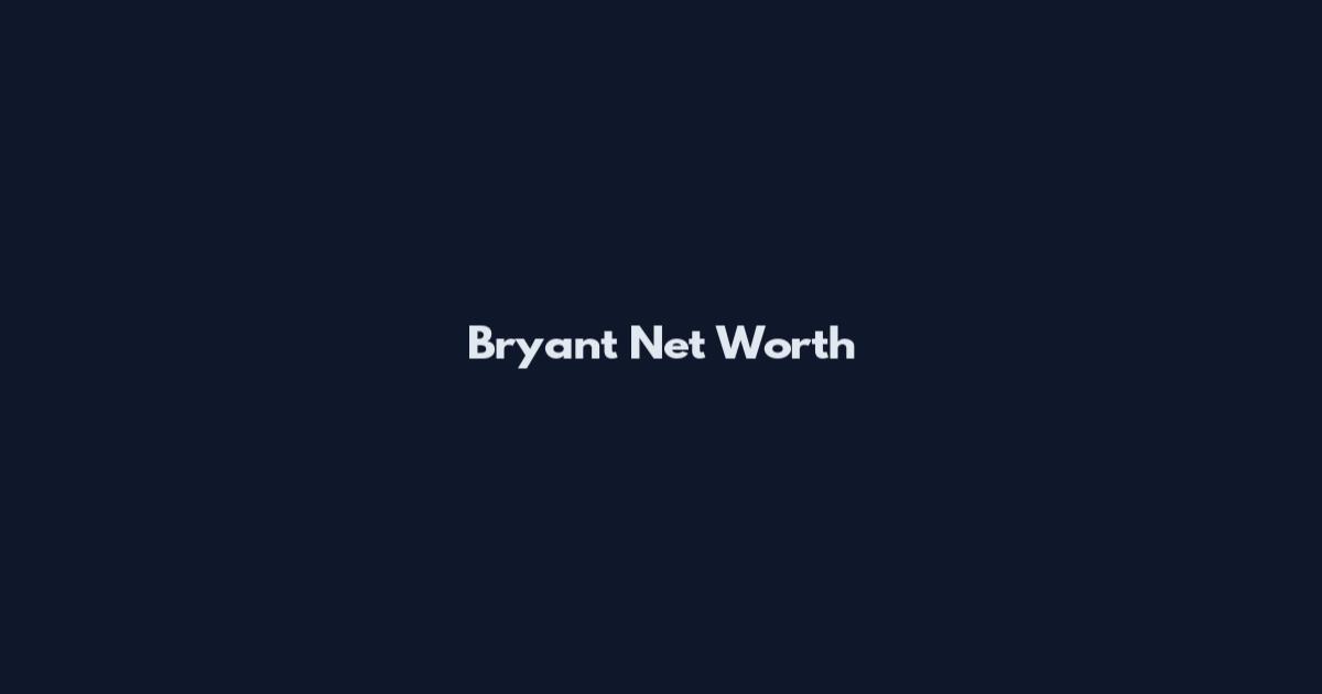 Bryant Net Worth