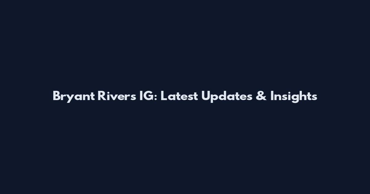 Bryant Rivers IG: Latest Updates & Insights