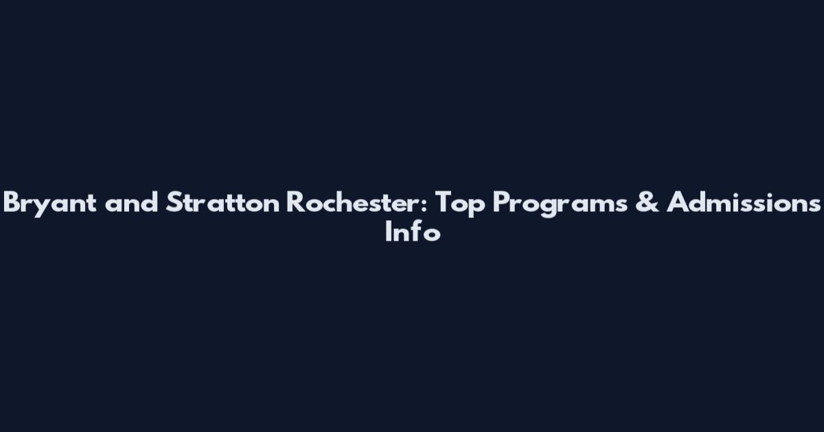 Bryant and Stratton Rochester: Top Programs & Admissions Info