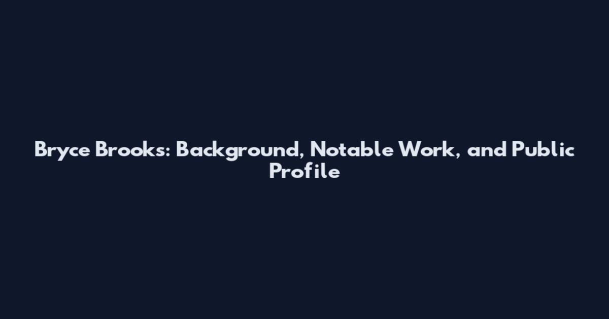 Bryce Brooks: Background, Notable Work, and Public Profile