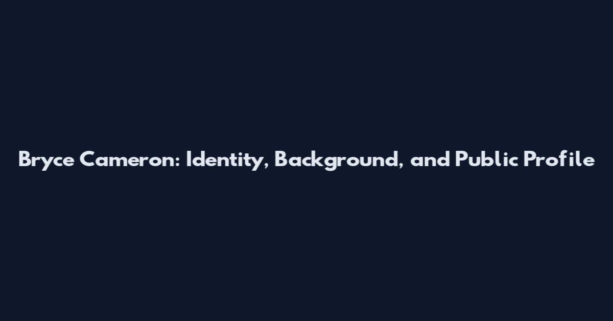 Bryce Cameron: Identity, Background, and Public Profile