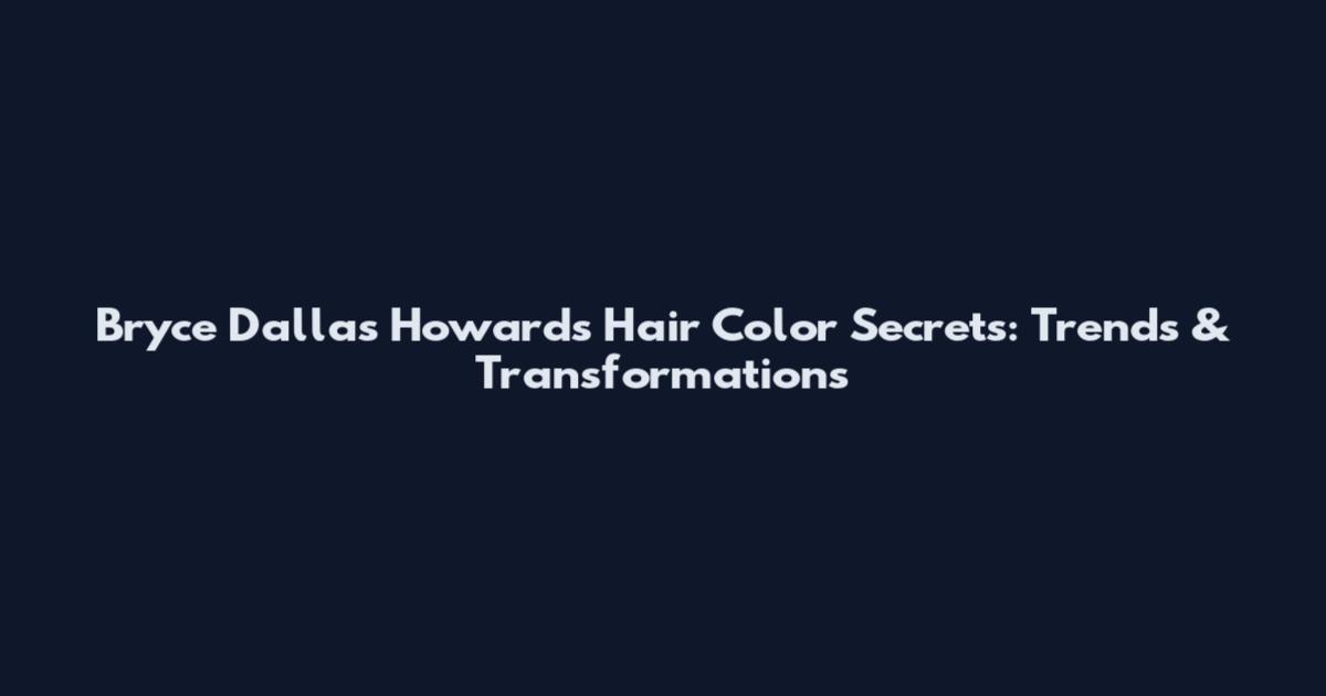 Bryce Dallas Howard's Hair Color Secrets: Trends & Transformations
