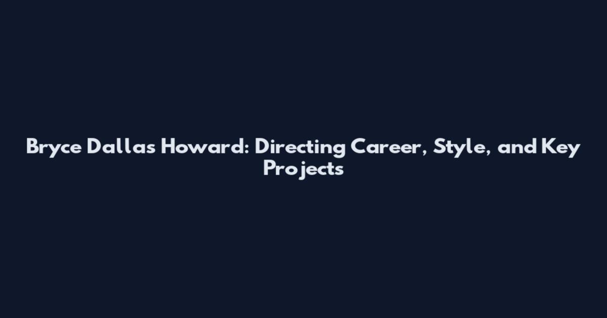 Bryce Dallas Howard: Directing Career, Style, and Key Projects