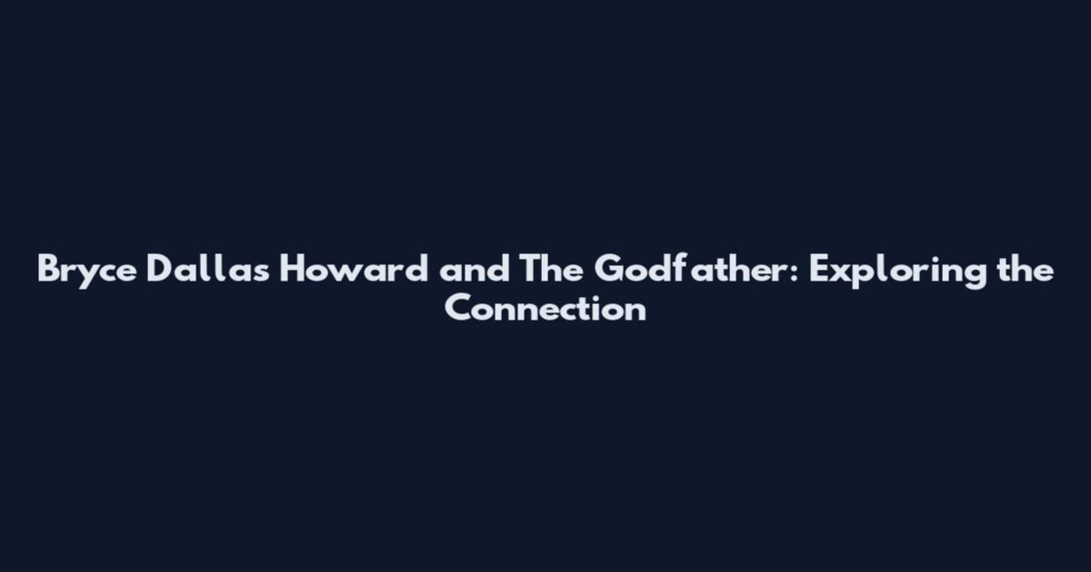 Bryce Dallas Howard and The Godfather: Exploring the Connection