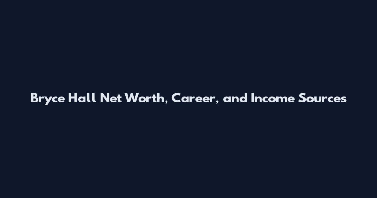 Bryce Hall Net Worth, Career, and Income Sources